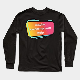 swearing will help Long Sleeve T-Shirt